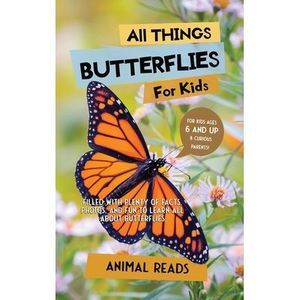 All Things Butterflies For Kids: Filled With Plenty of Facts, Photos, and Fun to